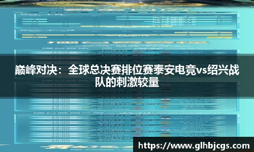 巅峰对决：全球总决赛排位赛泰安电竞vs绍兴战队的刺激较量