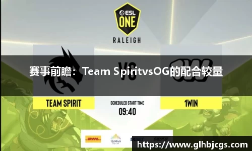 赛事前瞻：Team SpiritvsOG的配合较量