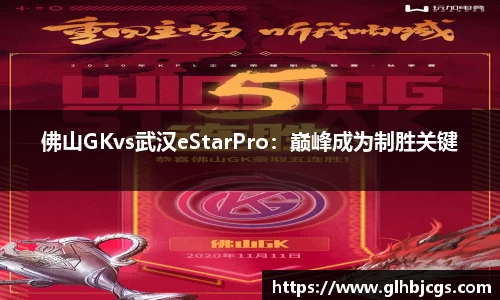 佛山GKvs武汉eStarPro：巅峰成为制胜关键